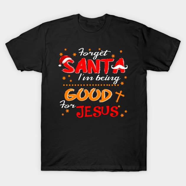 Forget Santa I'm Being Good For Jesus Costume Gift T-Shirt by Ohooha